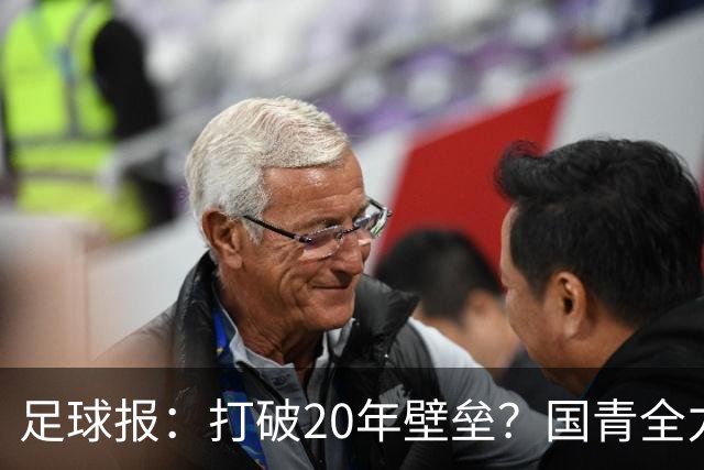 足球报：打破20年壁垒？国青全力冲击世青赛！